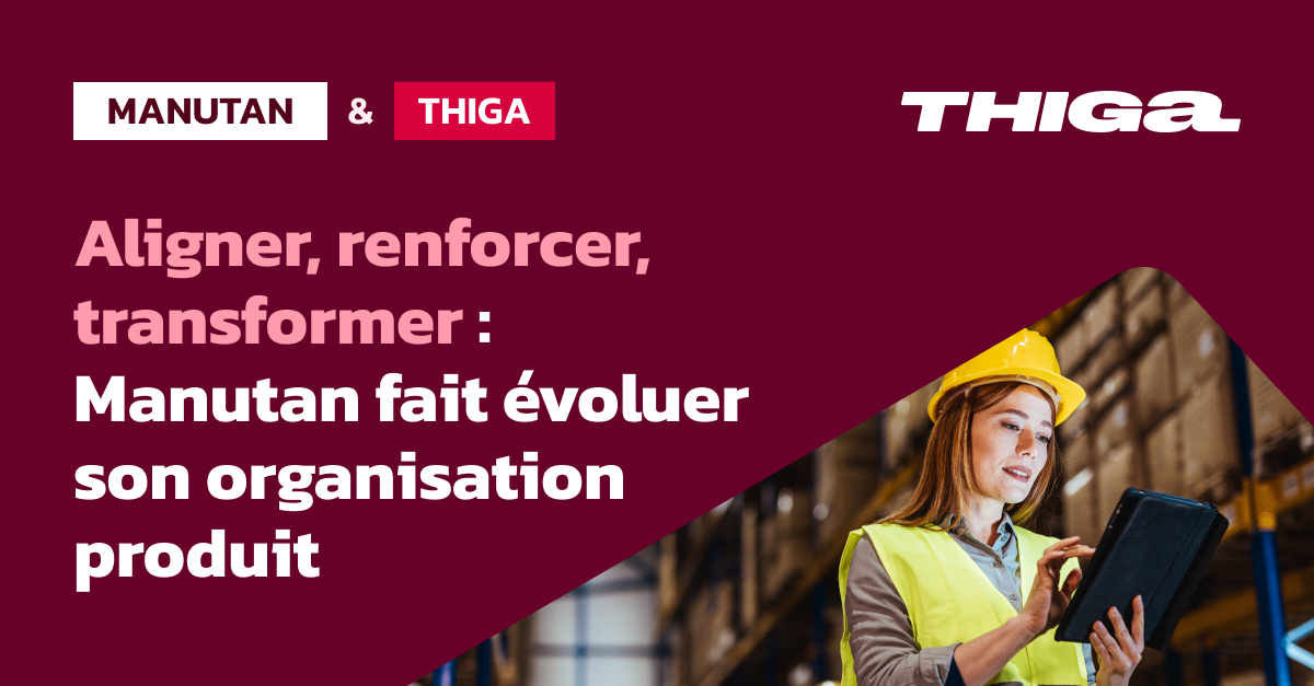 Thiga x Manutan | Faire évoluer l’organisation produit